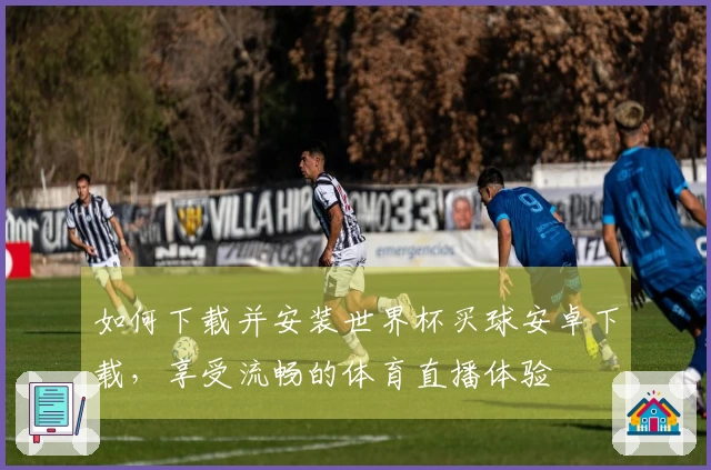 如何下载并安装世界杯买球安卓下载，享受流畅的体育直播体验